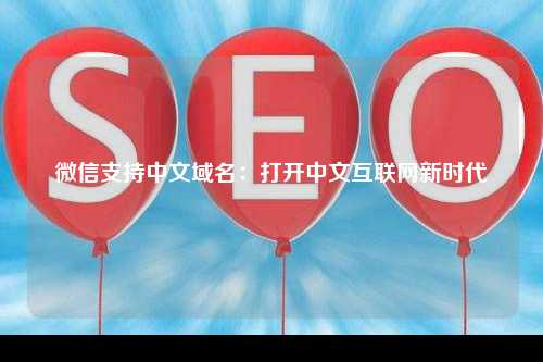 微信支持中文域名：打开中文互联网新时代