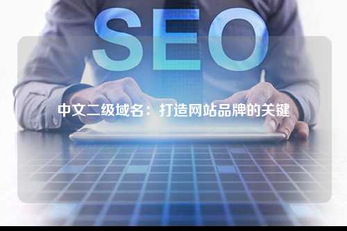 中文二级域名：打造网站品牌的关键
