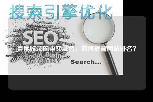 百度收录的中文域名，如何提高网站排名？