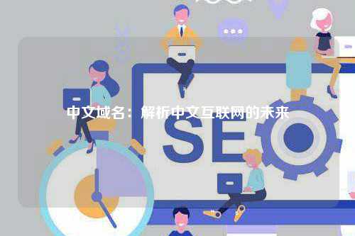 中文域名：解析中文互联网的未来